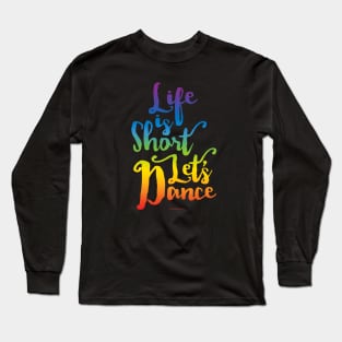 Life Is Short Let’s Dance Long Sleeve T-Shirt